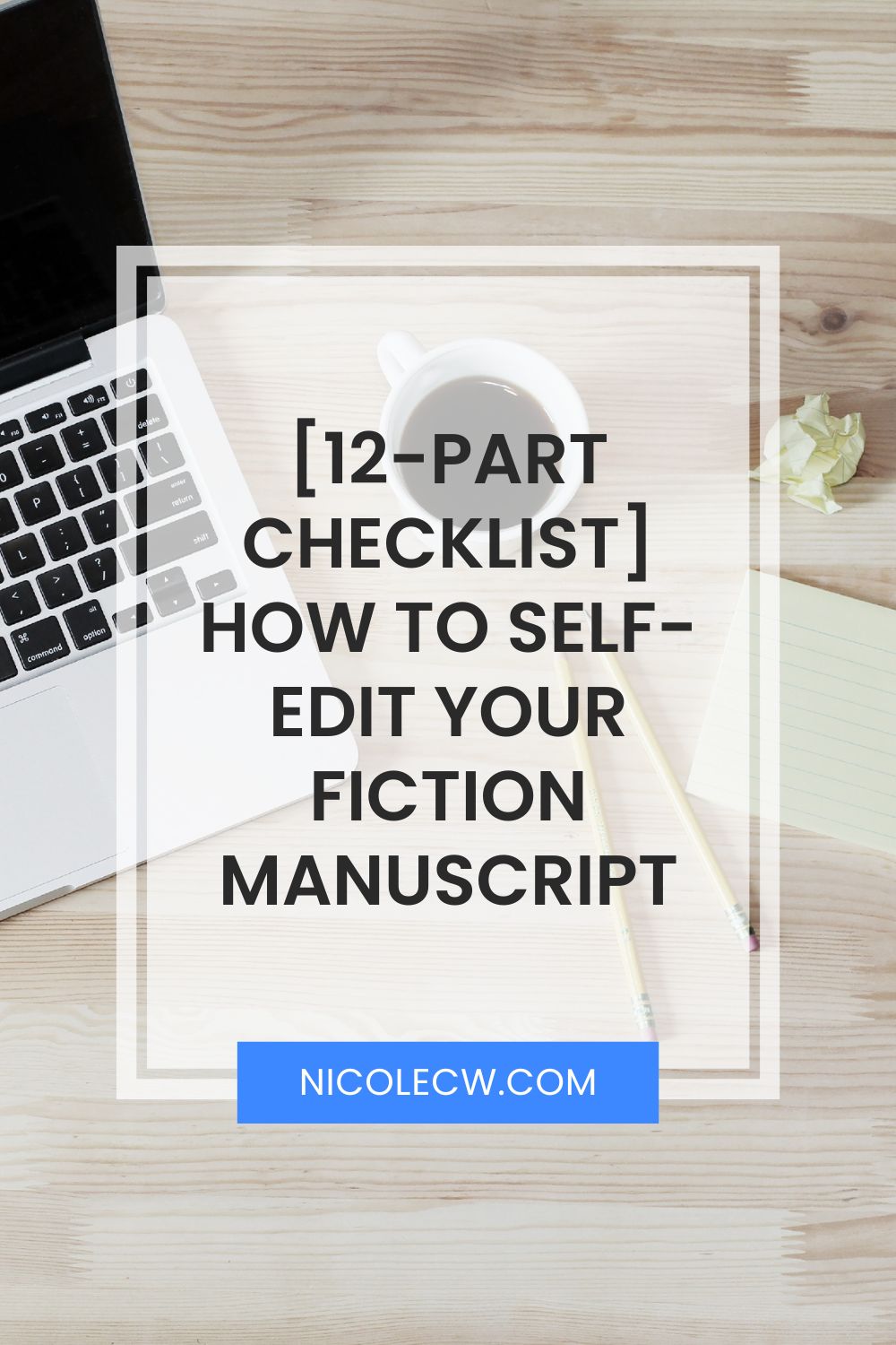 [Self-Publishing Tips] [12-Part Checklist] How To Self-Edit Your Fiction Manuscript