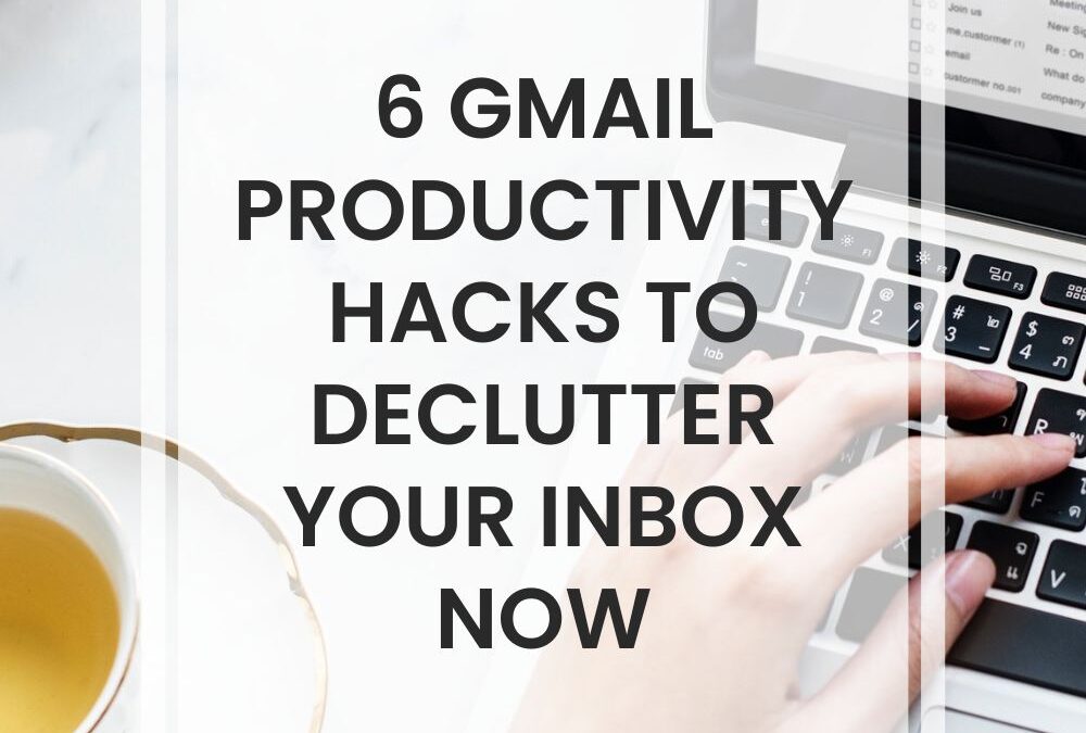 6 Gmail Productivity Hacks To Declutter Your Inbox Now