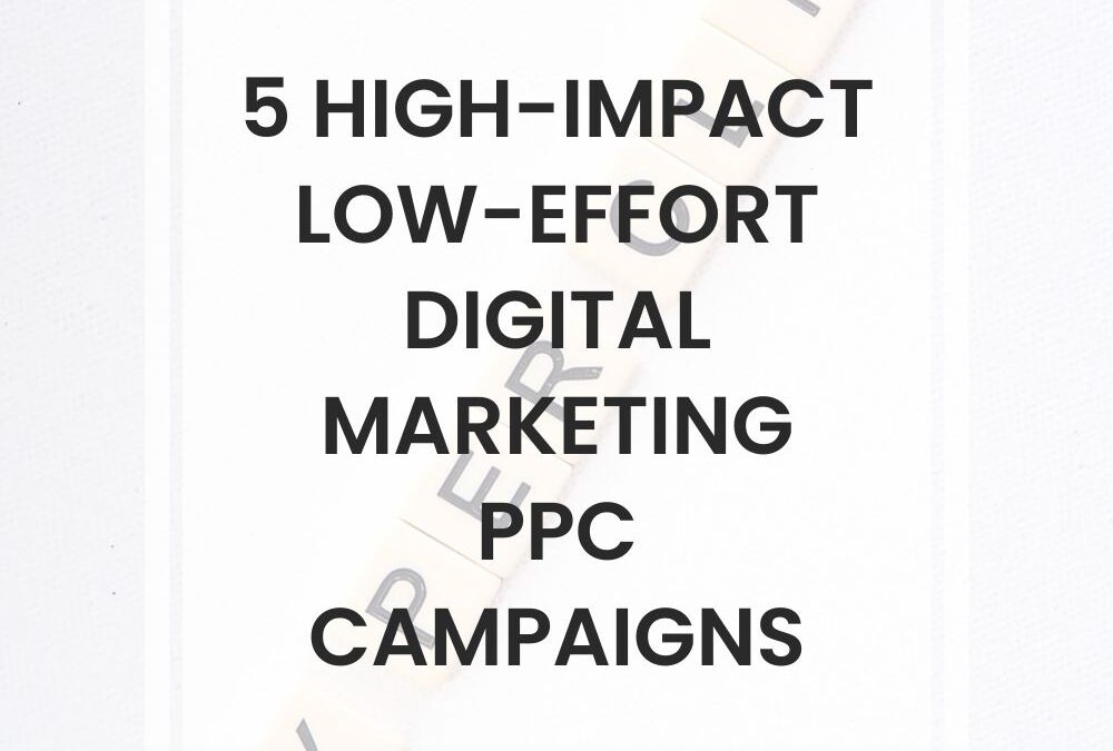 5 High-Impact Low-Effort Digital Marketing PPC Campaigns