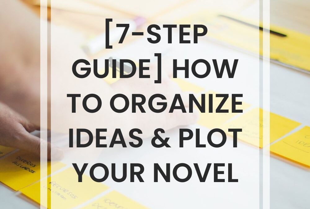[7-Step Guide] How To Organize Ideas & Plot Your Novel