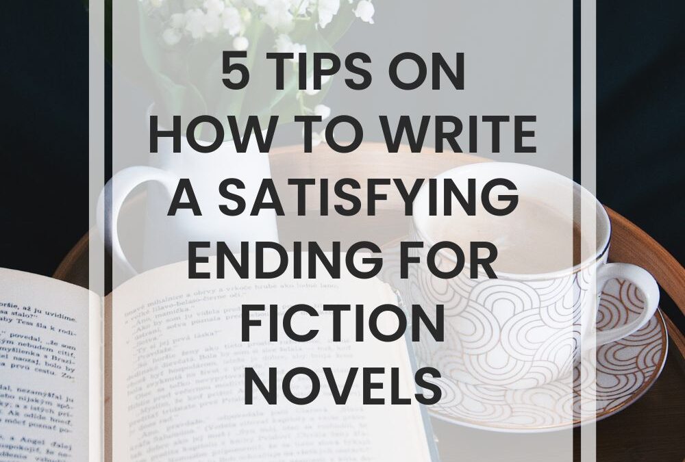 5 Tips On How To Write A Satisfying Ending For Fiction Novels